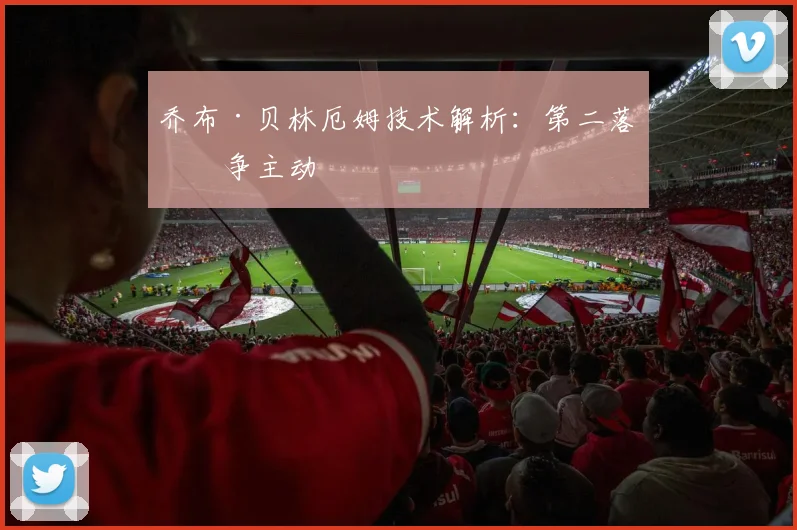 乔布·贝林厄姆技术解析:第二落点争主动
