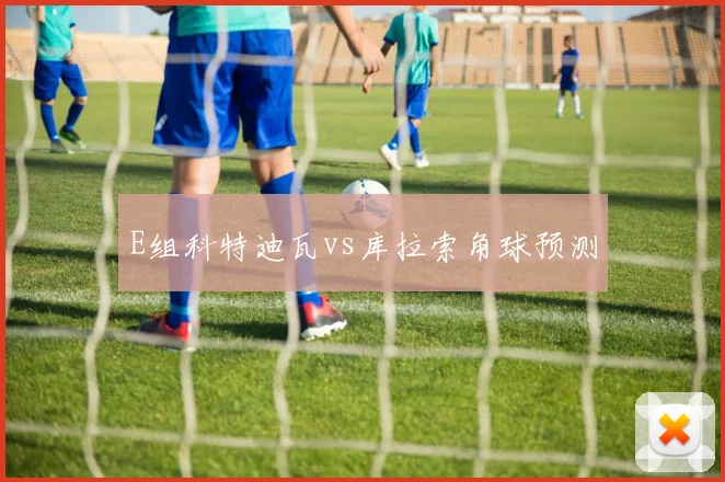 E组科特迪瓦vs库拉索角球预测