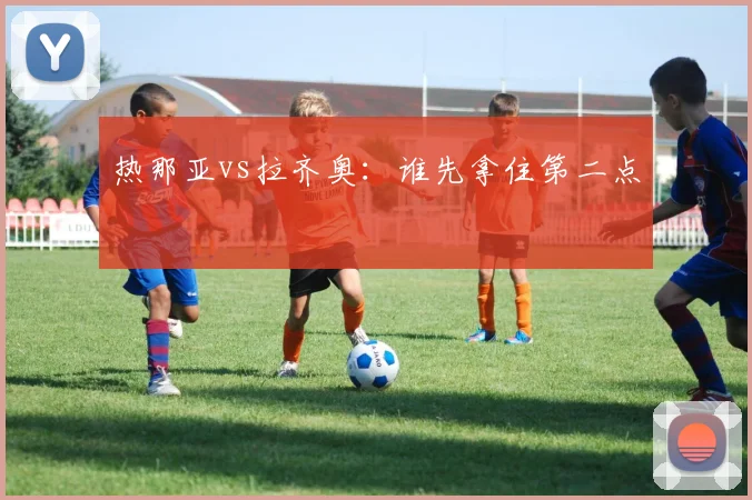 热那亚vs拉齐奥：谁先拿住第二点