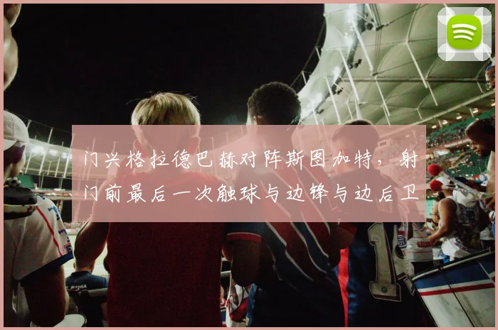 门兴格拉德巴赫对阵斯图加特,射门前最后一次触球与边锋与边后卫套边成看点